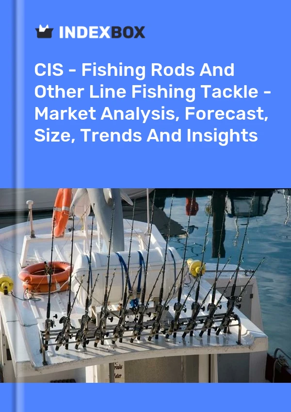 Report CIS - Fishing Rods and Other Line Fishing Tackle - Market Analysis, Forecast, Size, Trends and Insights for 499$