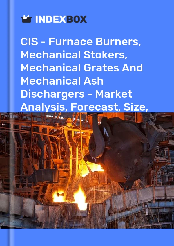 Report CIS - Furnace Burners, Mechanical Stokers, Mechanical Grates and Mechanical Ash Dischargers - Market Analysis, Forecast, Size, Trends and Insights for 499$