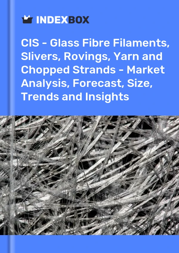 Report CIS - Glass Fibre Filaments, Slivers, Rovings, Yarn and Chopped Strands - Market Analysis, Forecast, Size, Trends and Insights for 499$