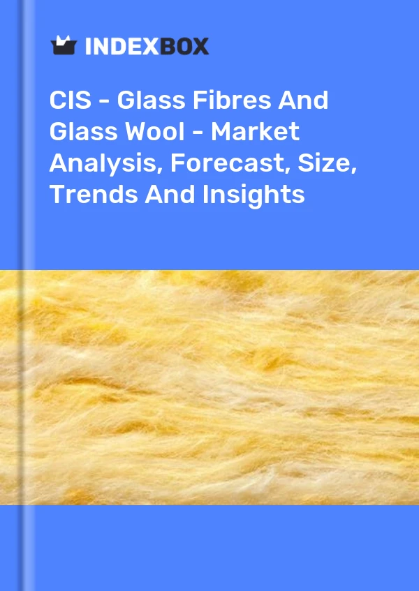 Report CIS - Glass Fibres and Glass Wool - Market Analysis, Forecast, Size, Trends and Insights for 499$