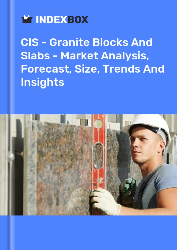 Report CIS - Granite Blocks and Slabs - Market Analysis, Forecast, Size, Trends and Insights for 499$