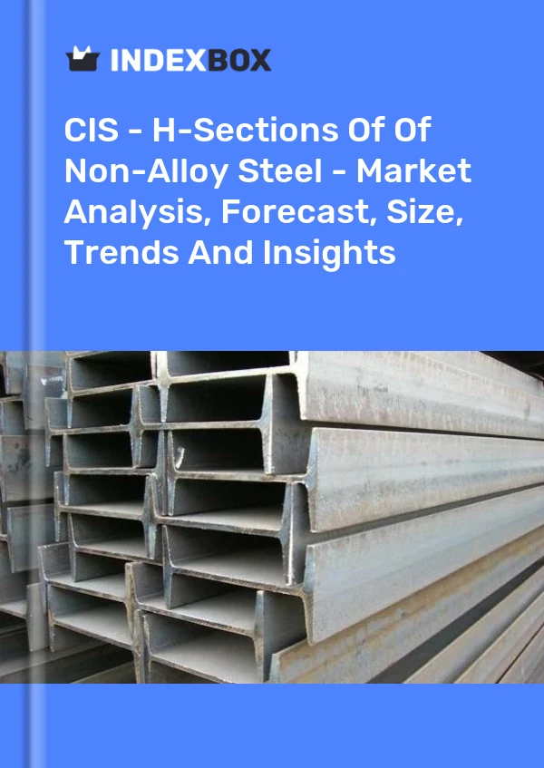 Report CIS - H-Sections of Of Non-Alloy Steel - Market Analysis, Forecast, Size, Trends and Insights for 499$