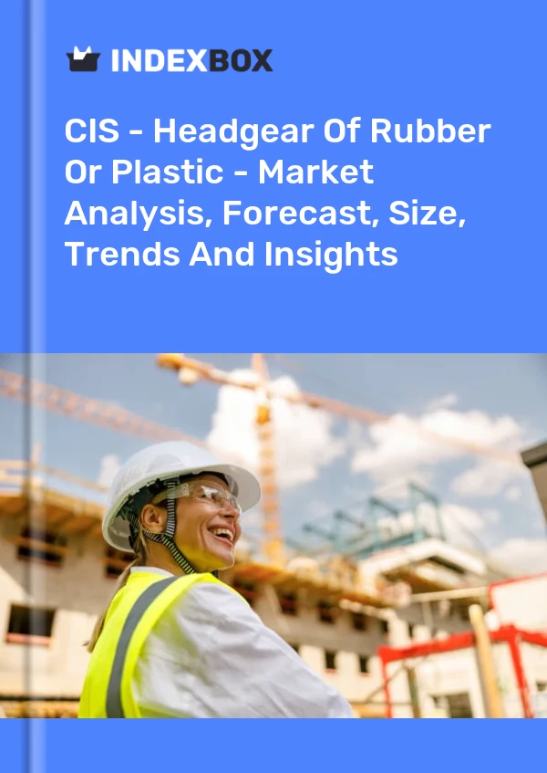 Report CIS - Headgear of Rubber or Plastic - Market Analysis, Forecast, Size, Trends and Insights for 499$