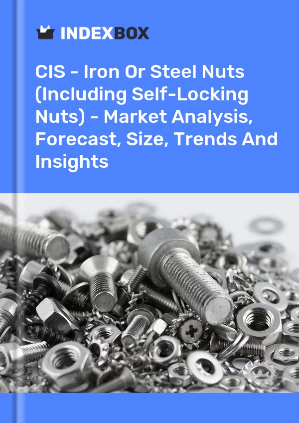 Report CIS - Iron or Steel Nuts (Including Self-Locking Nuts) - Market Analysis, Forecast, Size, Trends and Insights for 499$
