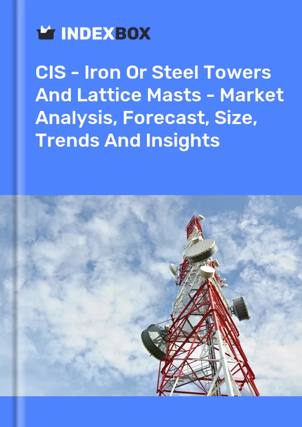 Report CIS - Iron or Steel Towers and Lattice Masts - Market Analysis, Forecast, Size, Trends and Insights for 499$