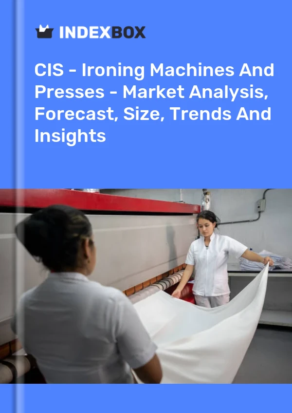 Report CIS - Ironing Machines and Presses - Market Analysis, Forecast, Size, Trends and Insights for 499$