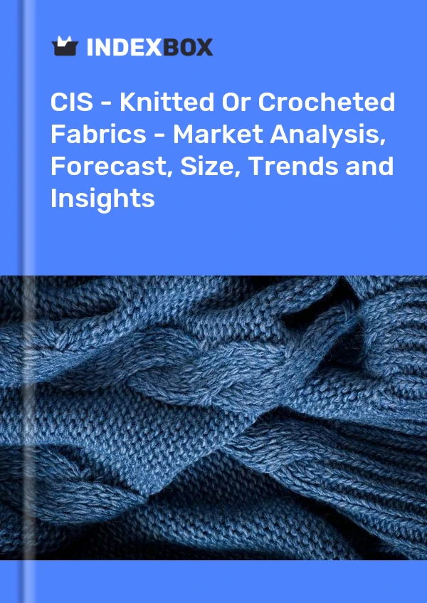 Report CIS - Knitted or Crocheted Fabrics - Market Analysis, Forecast, Size, Trends and Insights for 499$