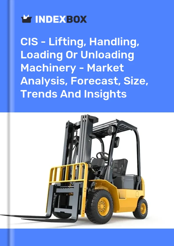 Report CIS - Lifting, Handling, Loading or Unloading Machinery - Market Analysis, Forecast, Size, Trends and Insights for 499$