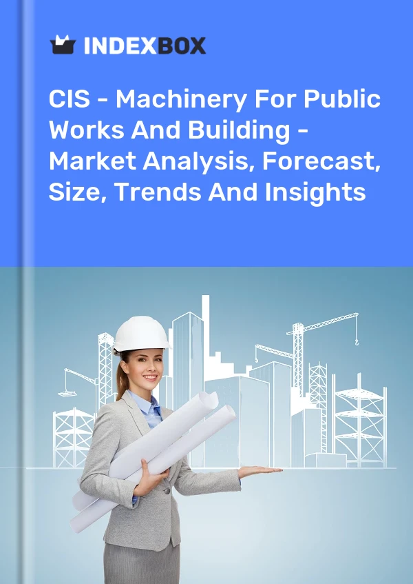 Report CIS - Machinery for Public Works and Building - Market Analysis, Forecast, Size, Trends and Insights for 499$