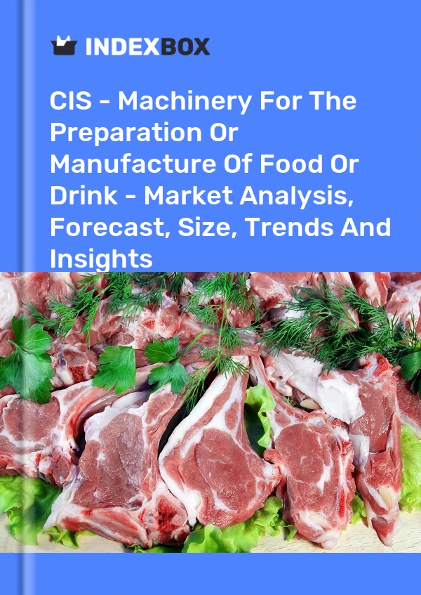 Report CIS - Machinery for the Preparation or Manufacture of Food or Drink - Market Analysis, Forecast, Size, Trends and Insights for 499$