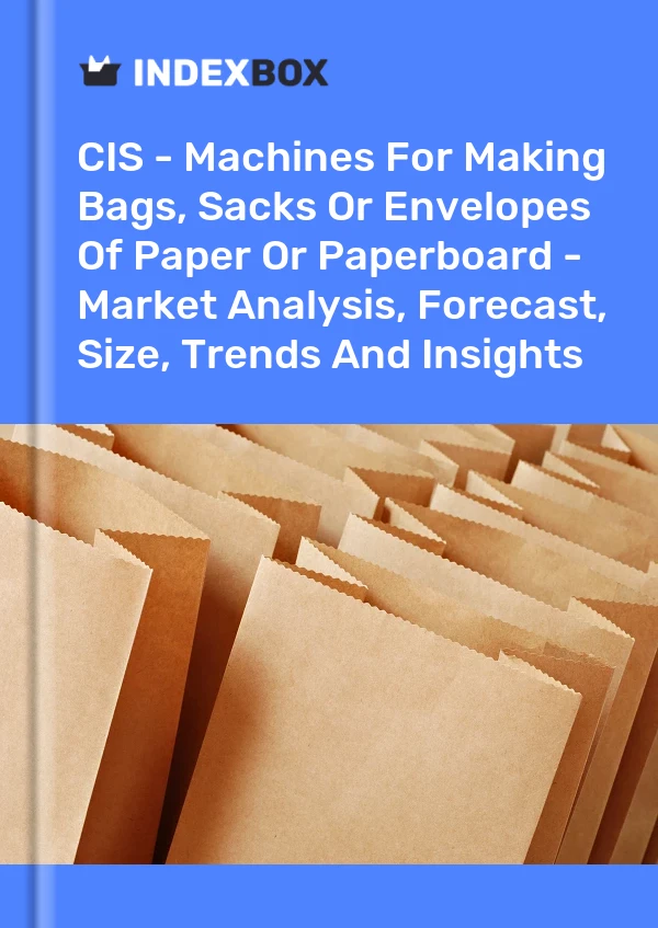 Report CIS - Machines for Making Bags, Sacks or Envelopes of Paper or Paperboard - Market Analysis, Forecast, Size, Trends and Insights for 499$