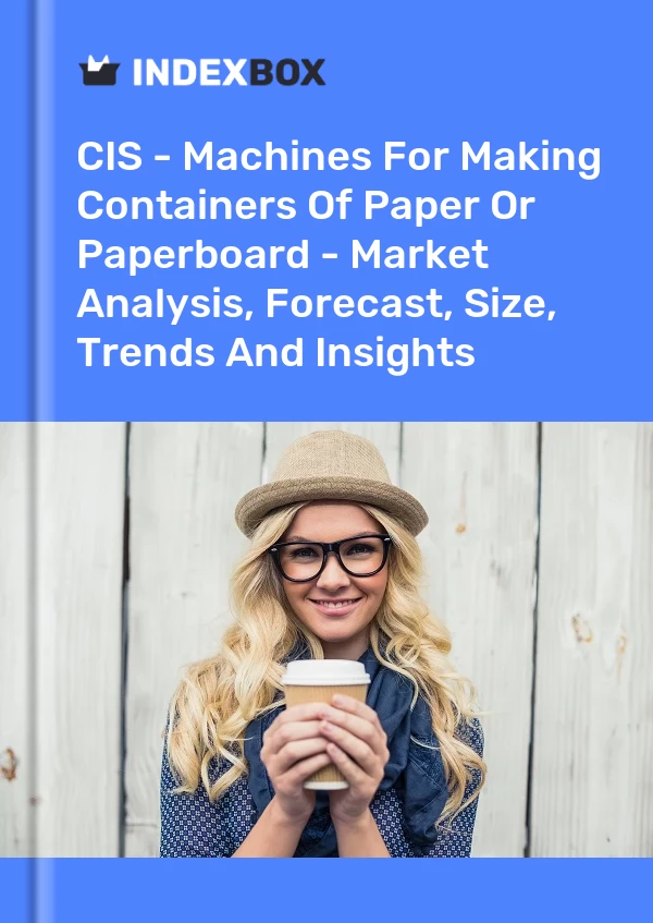 Report CIS - Machines for Making Containers of Paper or Paperboard - Market Analysis, Forecast, Size, Trends and Insights for 499$