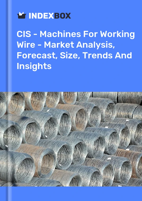 Report CIS - Machines for Working Wire - Market Analysis, Forecast, Size, Trends and Insights for 499$