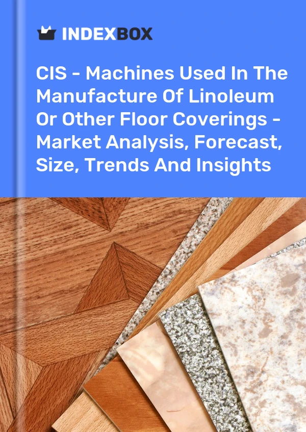 Report CIS - Machines Used in the Manufacture of Linoleum or Other Floor Coverings - Market Analysis, Forecast, Size, Trends and Insights for 499$