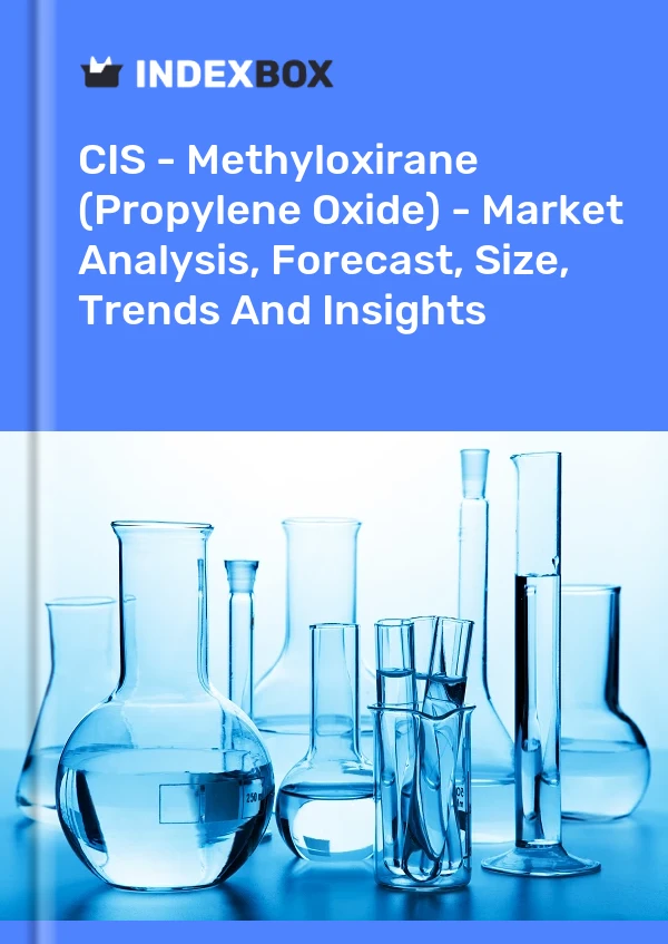 Report CIS - Methyloxirane (Propylene Oxide) - Market Analysis, Forecast, Size, Trends and Insights for 499$