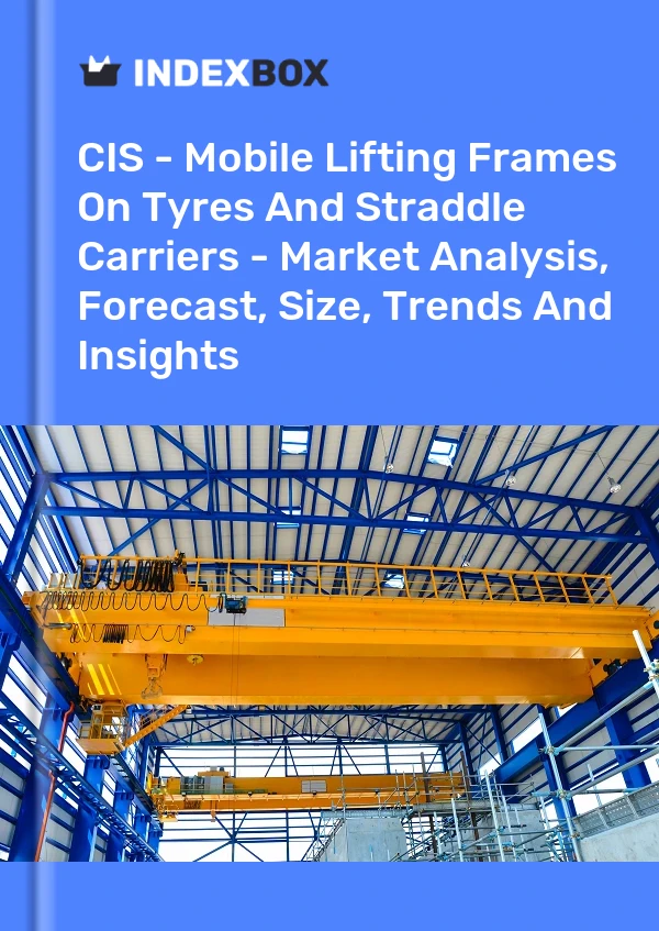 Report CIS - Mobile Lifting Frames on Tyres and Straddle Carriers - Market Analysis, Forecast, Size, Trends and Insights for 499$