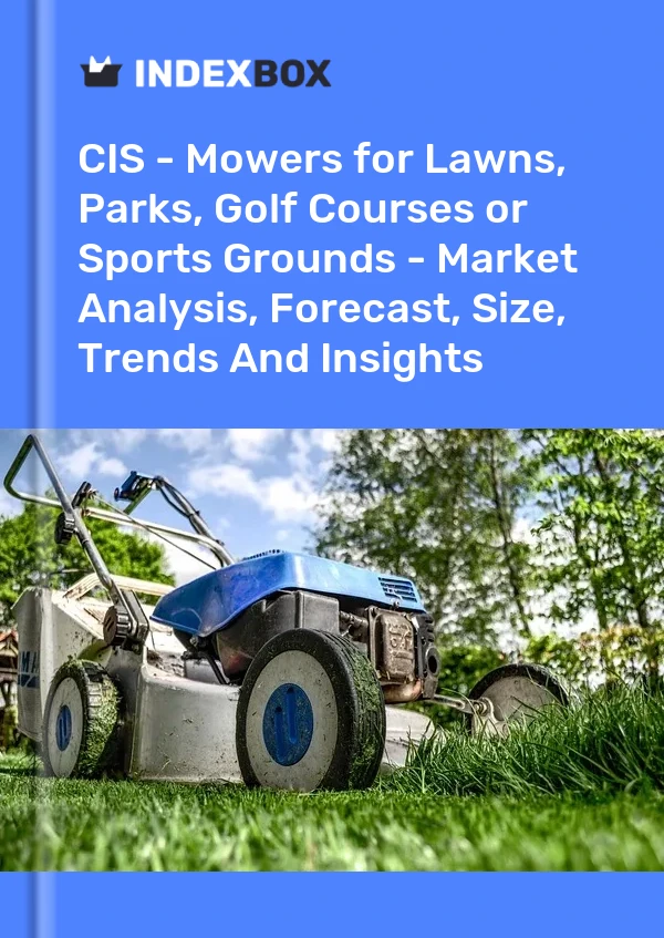 Report CIS - Mowers for Lawns, Parks, Golf Courses or Sports Grounds - Market Analysis, Forecast, Size, Trends and Insights for 499$