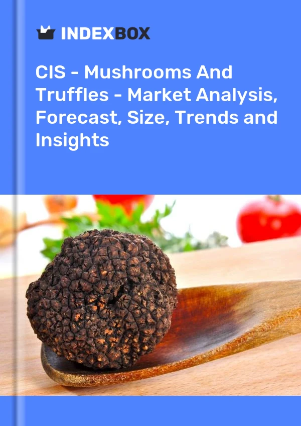 Report CIS - Mushrooms and Truffles - Market Analysis, Forecast, Size, Trends and Insights for 499$