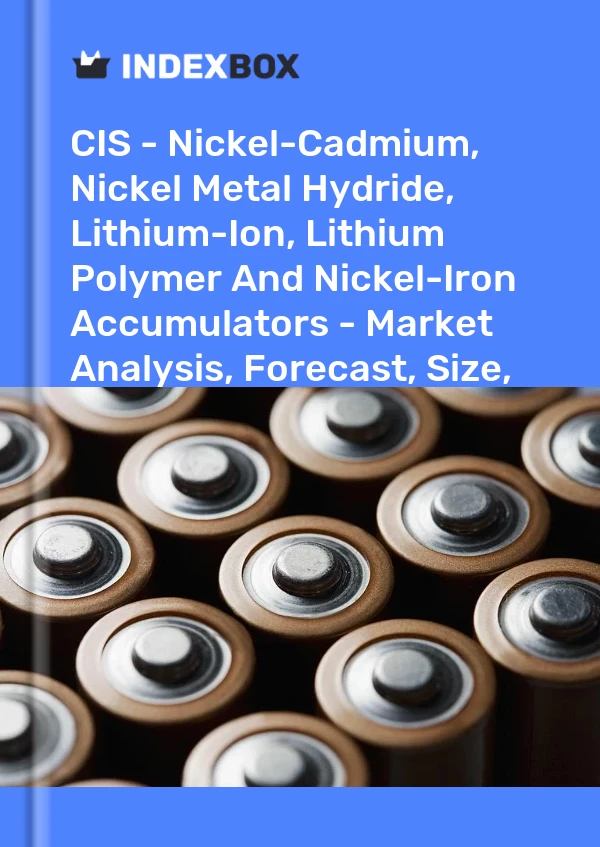 Report CIS - Nickel-Cadmium, Nickel Metal Hydride, Lithium-Ion, Lithium Polymer and Nickel-Iron Accumulators - Market Analysis, Forecast, Size, Trends and Insights for 499$
