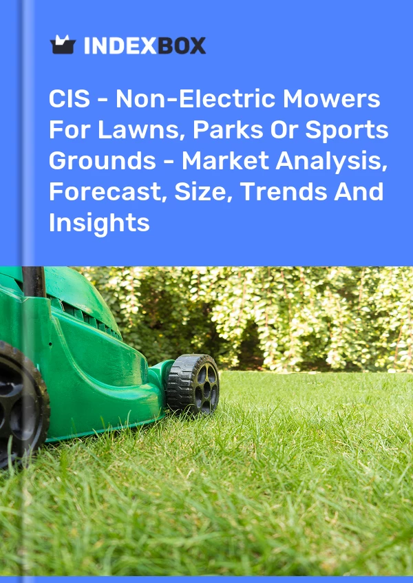 Report CIS - Non-Electric Mowers for Lawns, Parks or Sports Grounds - Market Analysis, Forecast, Size, Trends and Insights for 499$