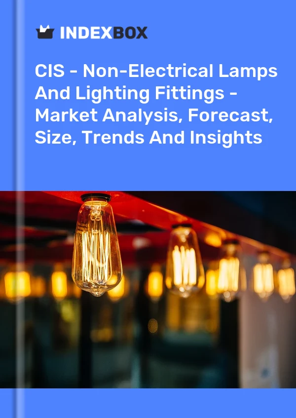 Report CIS - Non-Electrical Lamps and Lighting Fittings - Market Analysis, Forecast, Size, Trends and Insights for 499$