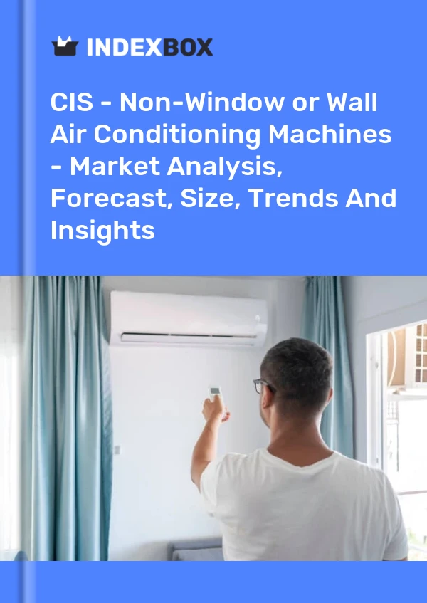 Report CIS - Non-Window or Wall Air Conditioning Machines - Market Analysis, Forecast, Size, Trends and Insights for 499$