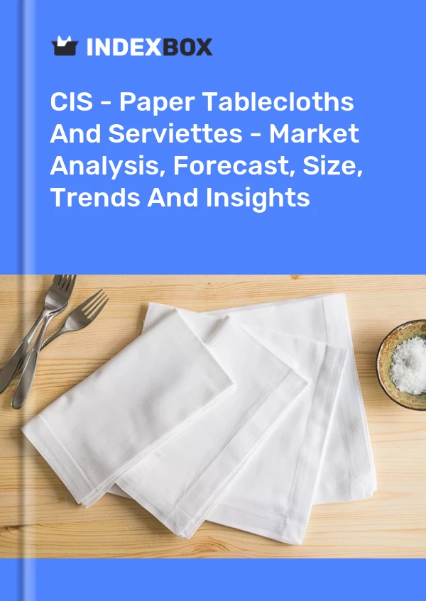 Report CIS - Paper Tablecloths and Serviettes - Market Analysis, Forecast, Size, Trends and Insights for 499$