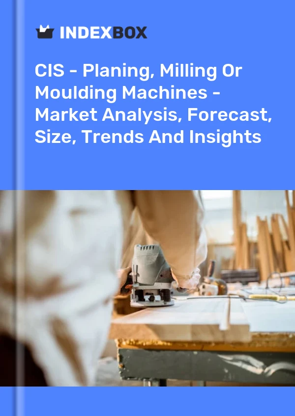 Report CIS - Planing, Milling or Moulding Machines - Market Analysis, Forecast, Size, Trends and Insights for 499$