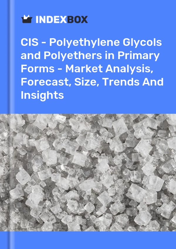 Report CIS - Polyethylene Glycols and Polyethers in Primary Forms - Market Analysis, Forecast, Size, Trends and Insights for 499$