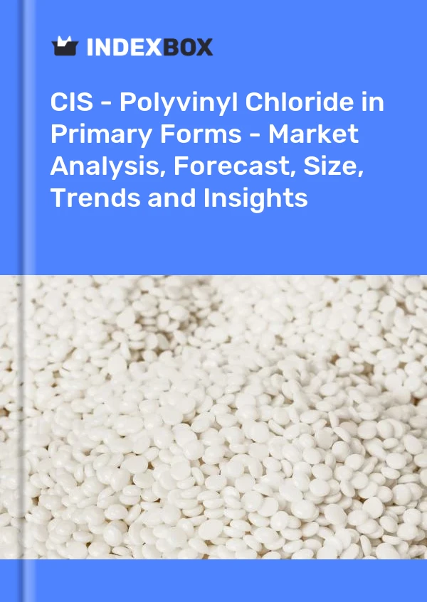 Report CIS - Polyvinyl Chloride in Primary Forms - Market Analysis, Forecast, Size, Trends and Insights for 499$