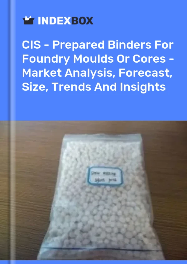 Report CIS - Prepared Binders for Foundry Moulds or Cores - Market Analysis, Forecast, Size, Trends and Insights for 499$