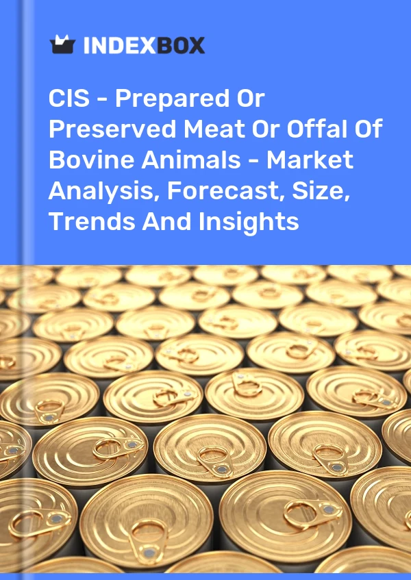 Report CIS - Prepared or Preserved Meat or Offal of Bovine Animals - Market Analysis, Forecast, Size, Trends and Insights for 499$