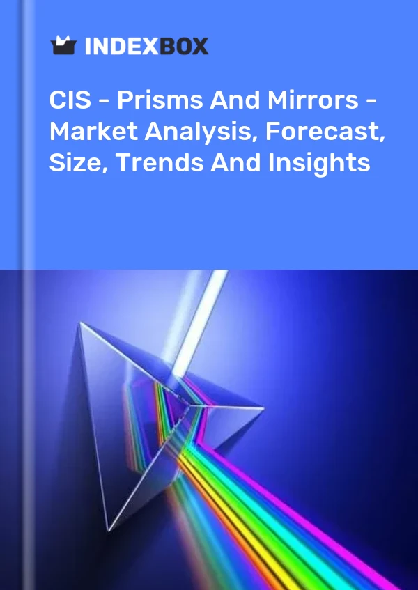 Report CIS - Prisms and Mirrors - Market Analysis, Forecast, Size, Trends and Insights for 499$