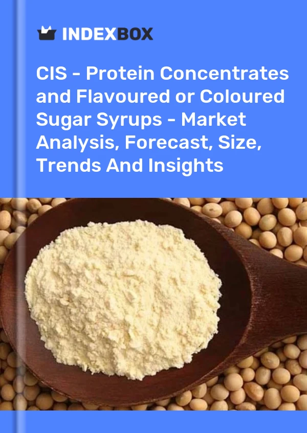 Report CIS - Protein Concentrates and Flavoured or Coloured Sugar Syrups - Market Analysis, Forecast, Size, Trends and Insights for 499$