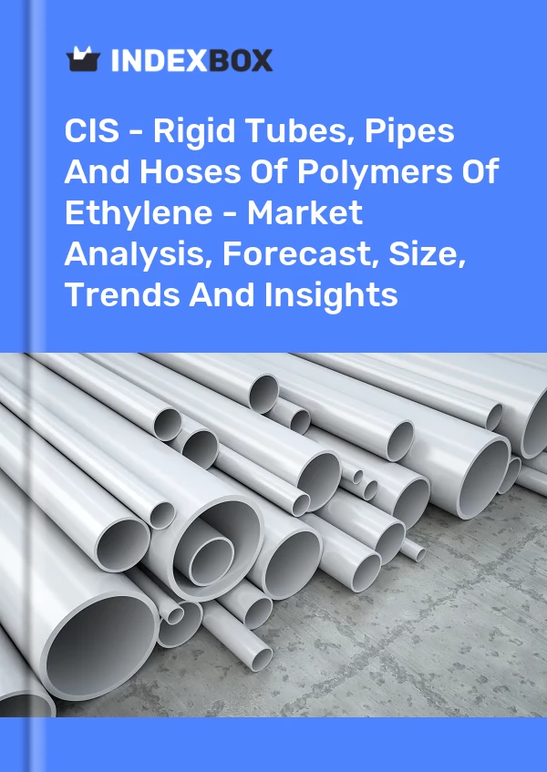 Report CIS - Rigid Tubes, Pipes and Hoses of Polymers of Ethylene - Market Analysis, Forecast, Size, Trends and Insights for 499$
