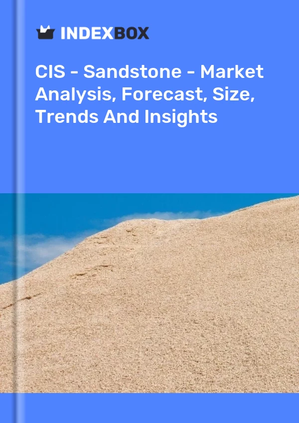 Report CIS - Sandstone - Market Analysis, Forecast, Size, Trends and Insights for 499$