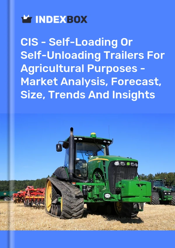 Report CIS - Self-Loading or Self-Unloading Trailers for Agricultural Purposes - Market Analysis, Forecast, Size, Trends and Insights for 499$
