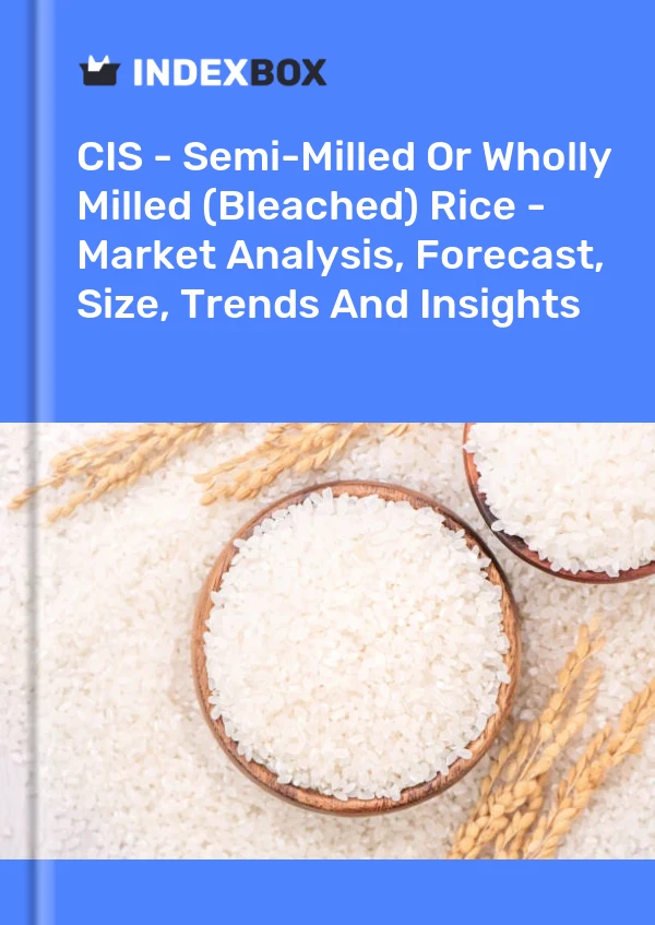 Report CIS - Semi-Milled or Wholly Milled (Bleached) Rice - Market Analysis, Forecast, Size, Trends and Insights for 499$