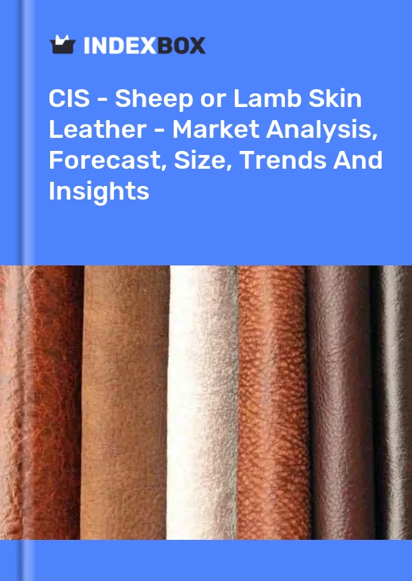 Report CIS - Sheep or Lamb Skin Leather - Market Analysis, Forecast, Size, Trends and Insights for 499$