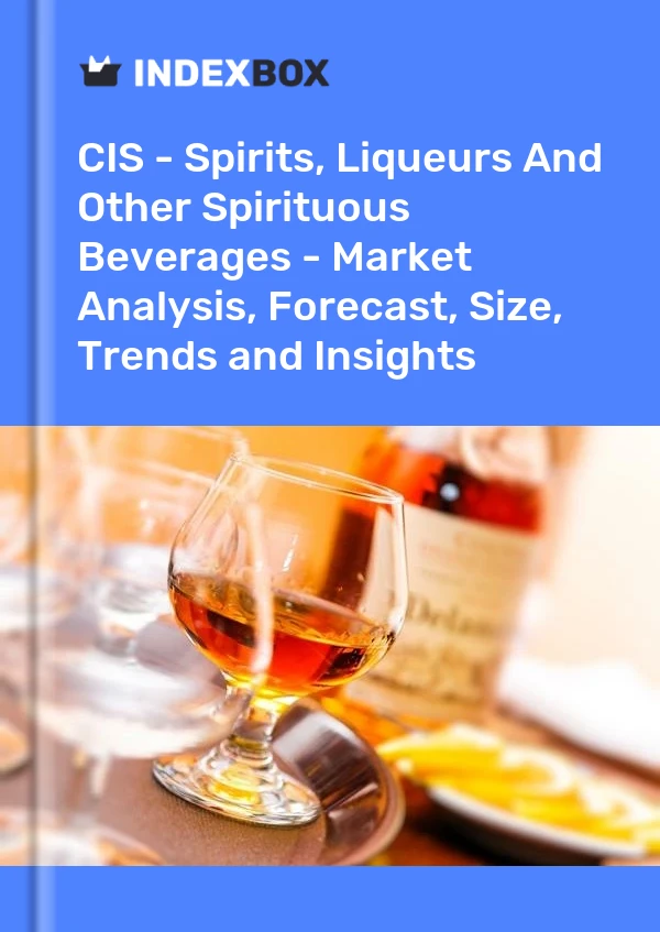 Report CIS - Spirits, Liqueurs and Other Spirituous Beverages - Market Analysis, Forecast, Size, Trends and Insights for 499$