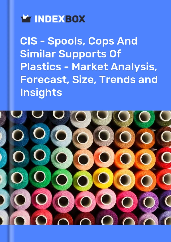 Report CIS - Spools, Cops and Similar Supports of Plastics - Market Analysis, Forecast, Size, Trends and Insights for 499$