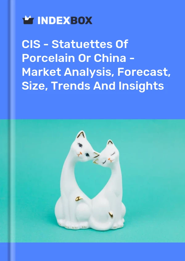 Report CIS - Statuettes of Porcelain or China - Market Analysis, Forecast, Size, Trends and Insights for 499$