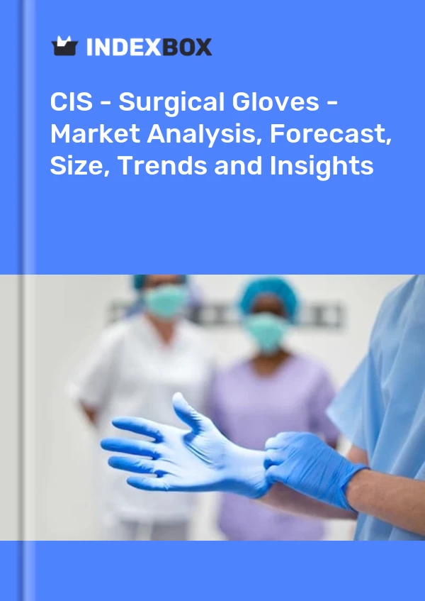 Report CIS - Surgical Gloves - Market Analysis, Forecast, Size, Trends and Insights for 499$
