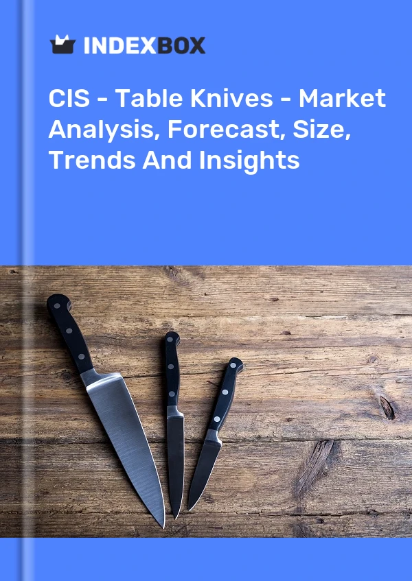 Report CIS - Table Knives - Market Analysis, Forecast, Size, Trends and Insights for 499$