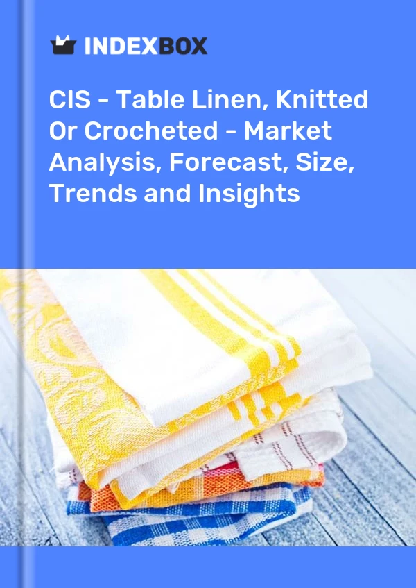 Report CIS - Table Linen, Knitted or Crocheted - Market Analysis, Forecast, Size, Trends and Insights for 499$