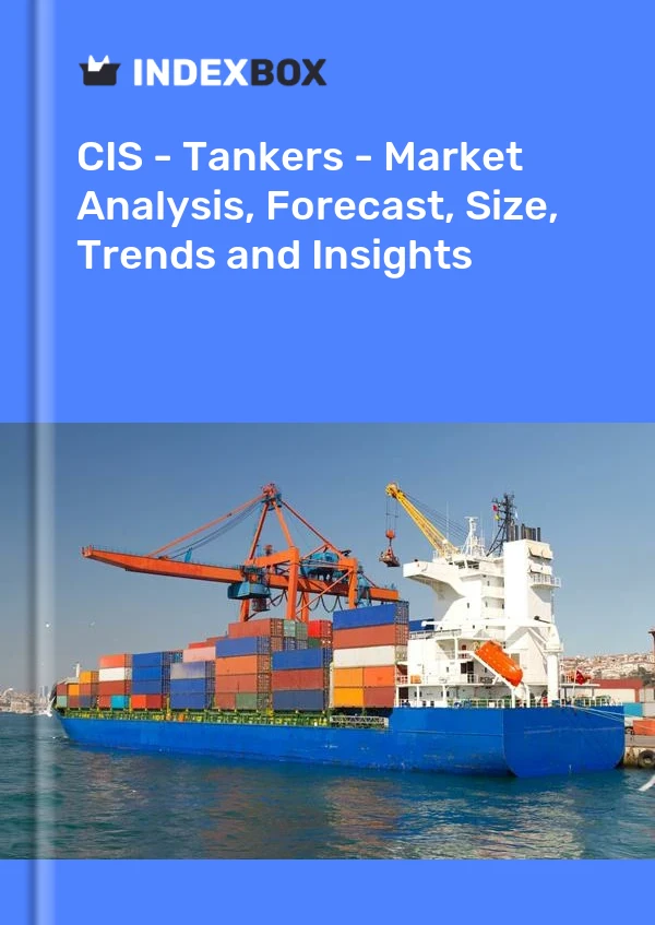 Report CIS - Tankers - Market Analysis, Forecast, Size, Trends and Insights for 499$