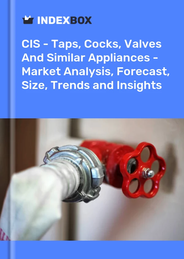 Report CIS - Taps, Cocks, Valves and Similar Appliances - Market Analysis, Forecast, Size, Trends and Insights for 499$