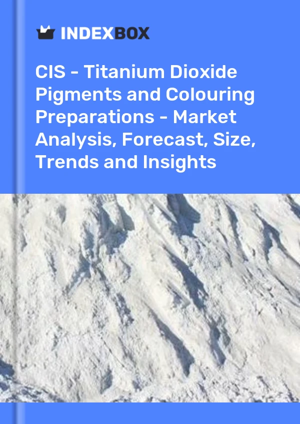 Report CIS - Titanium Dioxide Pigments and Colouring Preparations - Market Analysis, Forecast, Size, Trends and Insights for 499$