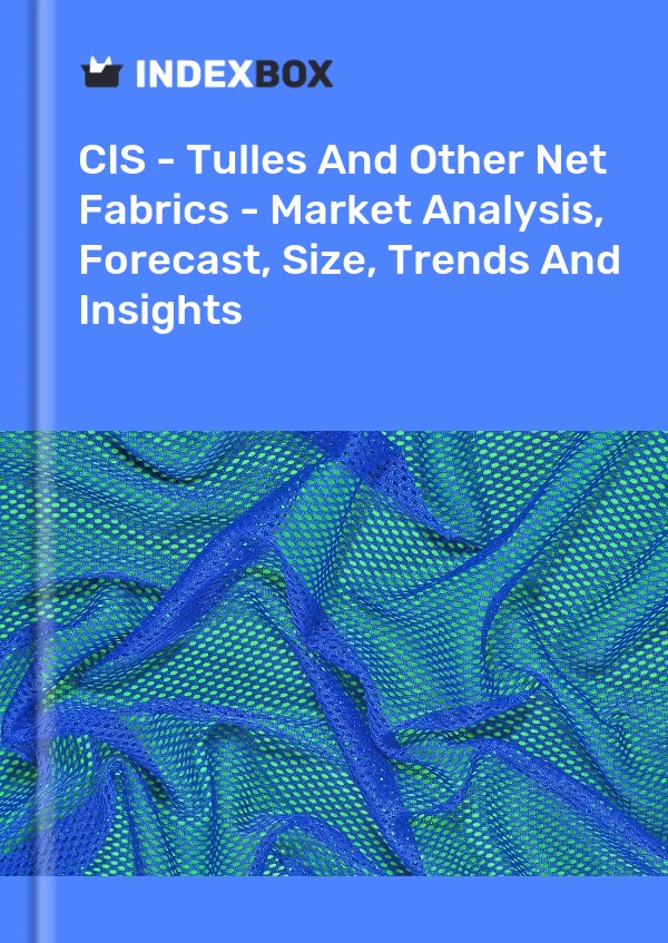 Report CIS - Tulles and Other Net Fabrics - Market Analysis, Forecast, Size, Trends and Insights for 499$