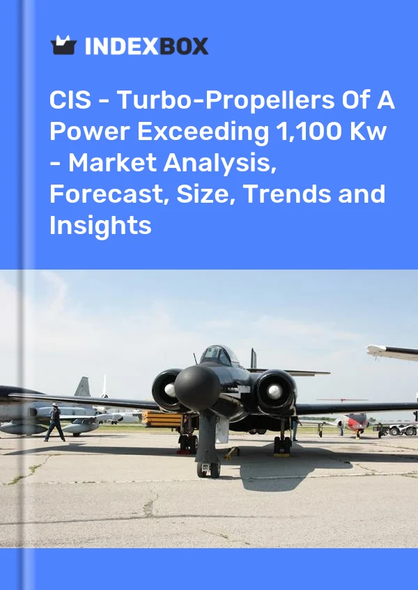 Report CIS - Turbo-Propellers of A Power Exceeding 1,100 Kw - Market Analysis, Forecast, Size, Trends and Insights for 499$